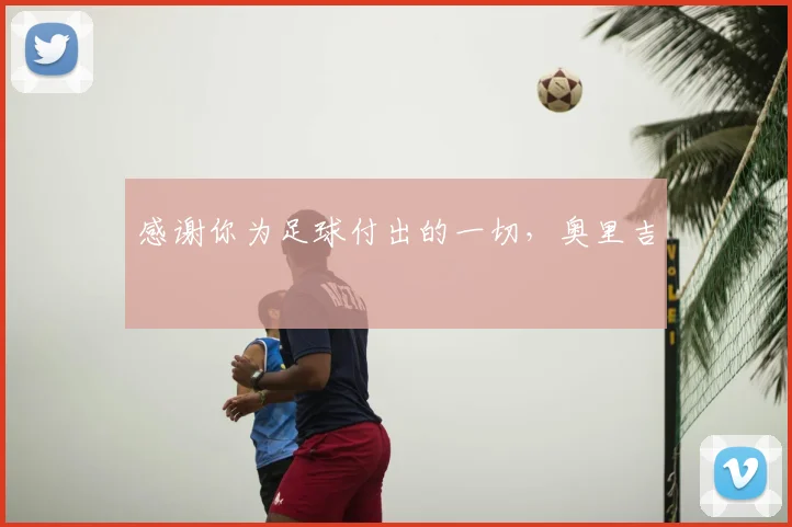 感谢你为足球付出的一切,奥里吉 ❤️
