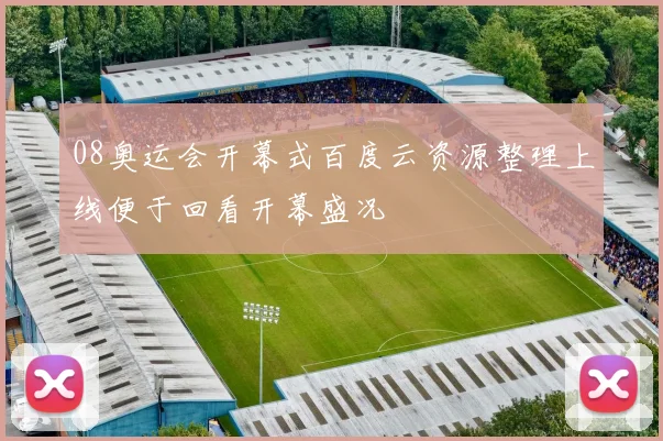 08奥运会开幕式百度云资源整理上线便于回看开幕盛况