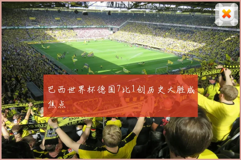 巴西世界杯德国7比1创历史大胜成焦点